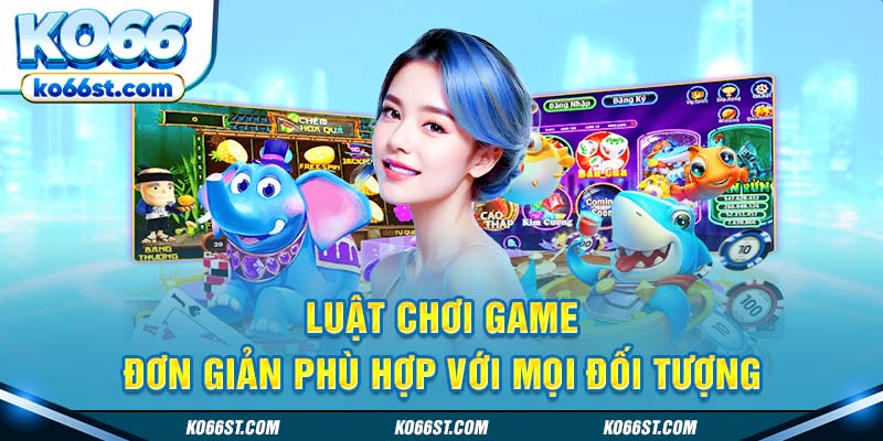 Luật chơi game đơn giản phù hợp với mọi đối tượng