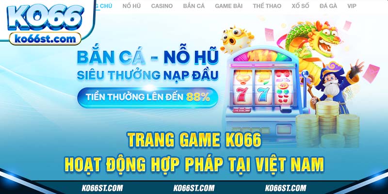 Trang game KO66 hoạt động hợp pháp tại Vệt Nam