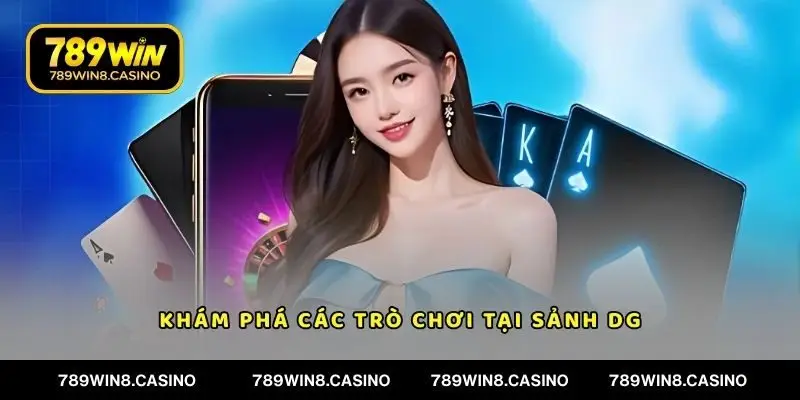 Khám phá các trò chơi tại sảnh DG khiến ai cũng thích thú