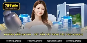 Hướng Dẫn OKFUN – Tất Tần Tật Thao Tác Cho Newbie